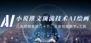 小说推文·顶流技术AI绘画教学:几条视频变现几十万,全套视频教学+工具-第一资源网