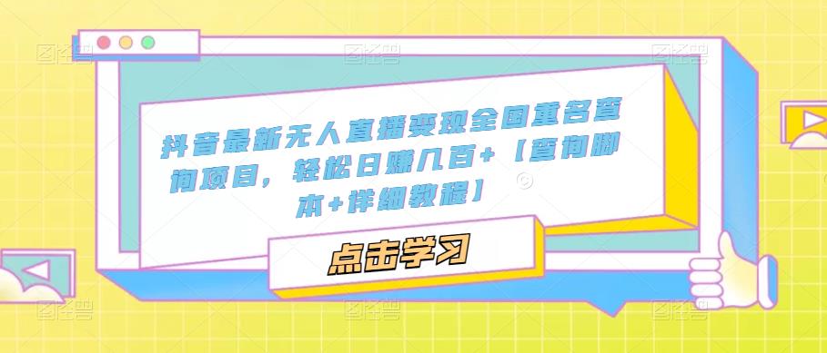 抖音最新无人直播变现全国重名查询项目，轻松日赚几百+【查询脚本+详细教程】-第一资源网