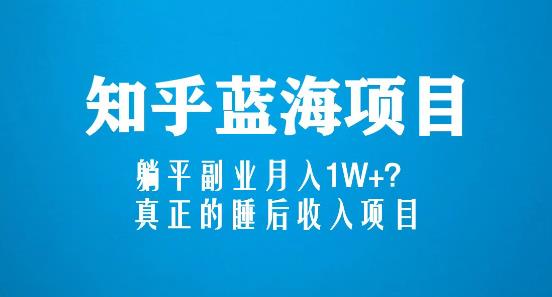 知乎蓝海玩法，躺平副业月入1W+，真正的睡后收入项目（6节视频课）-第一资源网