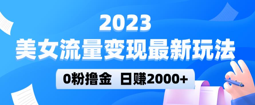 2023美女流量变现最新玩法，0粉撸金，日赚2000+，实测日引流300+-第一资源网