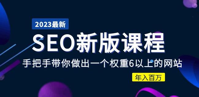 2023某大佬收费SEO新版课程：手把手带你做出一个权重6以上的网站，年入百万-第一资源网