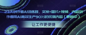 23天创作者AI训练营,文案+图片+视频,内容创作者用AI高效生产90分的优质内容(更新中)-第一资源网