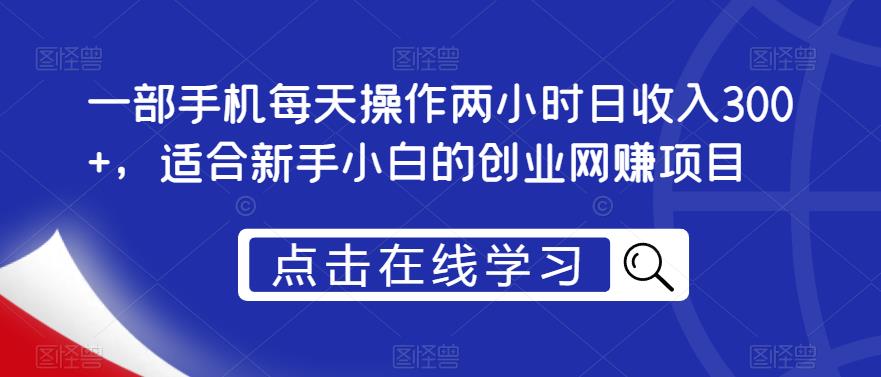 一部手机每天操作两小时日收入300+，适合新手小白的创业网赚项目【揭秘】-第一资源网