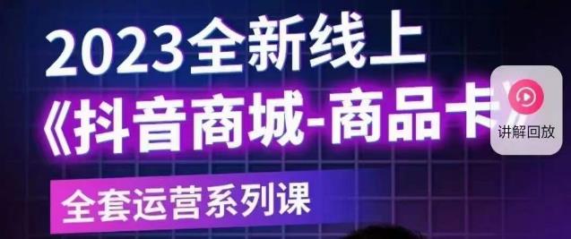老陶电商·抖音商城商品卡【新版】，2023全新线上全套运营系列课-第一资源网