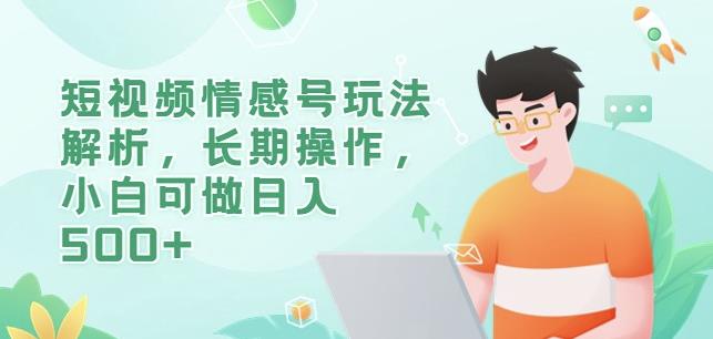 短视频情感号玩法解析，长期操作，小白可做日入500+【揭秘】-第一资源网