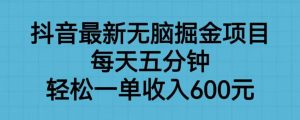 抖音最新无脑掘金项目,每天五分钟,轻松一单收入600元【揭秘】-第一资源网