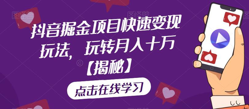 抖音掘金项目快速变现玩法，玩转月入十万【揭秘】-第一资源网