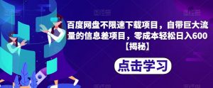 百度网盘不限速下载项目,自带巨大流量的信息差项目,零成本轻松日入600【揭秘】-第一资源网