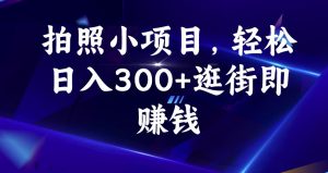 拍照小项目,轻松日入300+逛街即赚钱【揭秘】-第一资源网