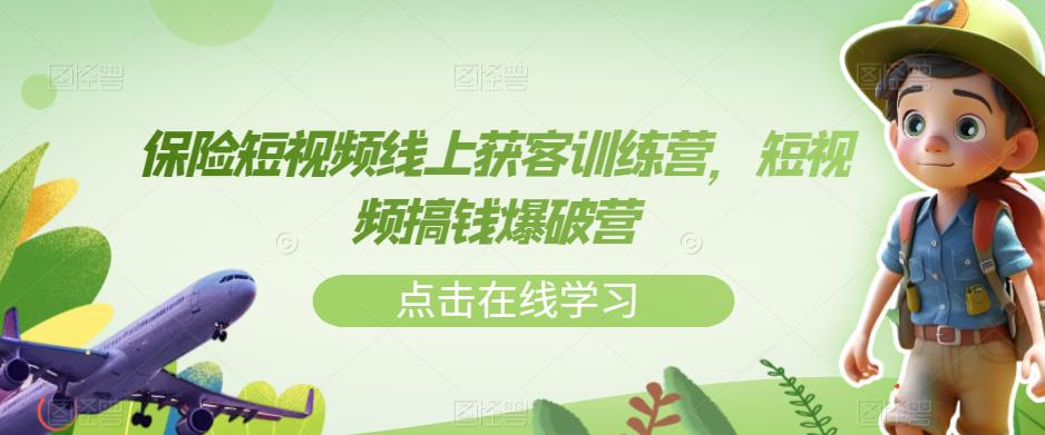 保险短视频线上获客训练营，短视频搞钱爆破营-第一资源网