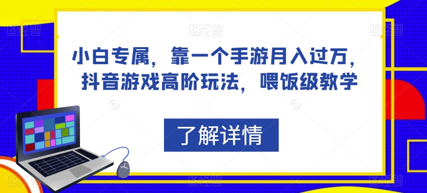 小白专属，靠一个手游月入过万，抖音游戏高阶玩法，喂饭级教学-第一资源网