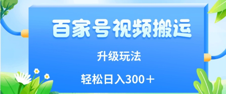 百家号视频搬运新玩法，简单操作，附保姆级教程，小白也可轻松日入300＋【揭秘】-第一资源网