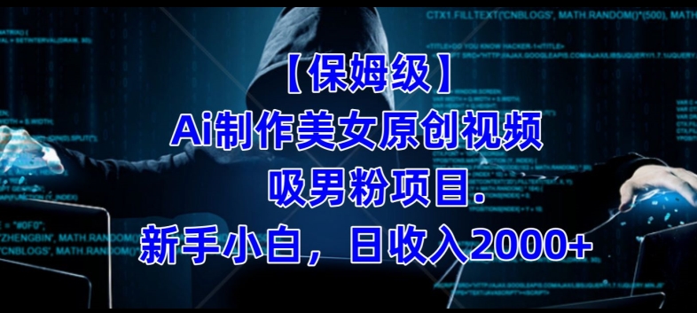 【保姆级】制作Ai美女原创视频+吸男粉项目，小白日收入2000+-第一资源网