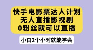 快手电影票达人计划,无人直播影视剧,0粉丝就可以直播【揭秘】-第一资源网