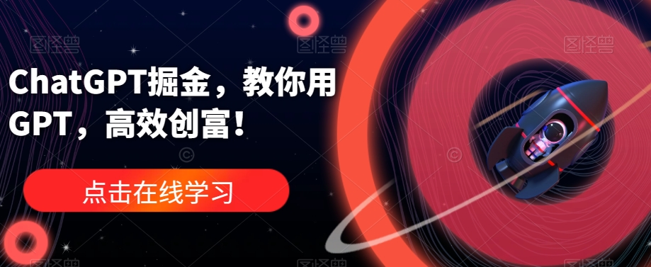 ChatGPT掘金，教你用GPT，高效创富！-第一资源网