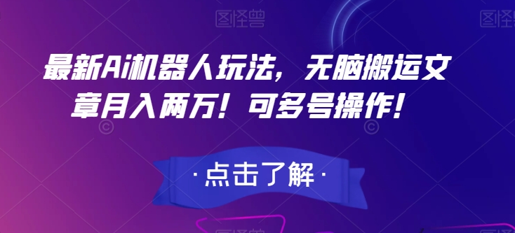 最新Ai机器人玩法，无脑搬运文章月入两万！可多号操作！【揭秘】-第一资源网
