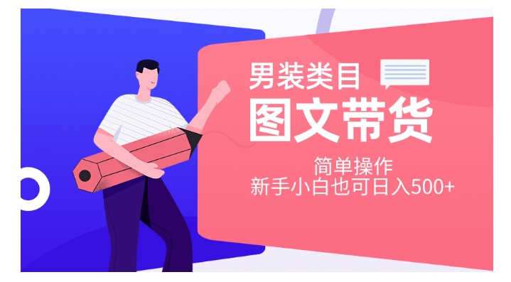 男装类目图文带货，简单操作，新手小白也可日入500+【揭秘】-第一资源网