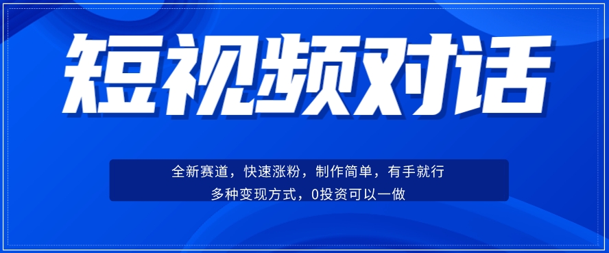 短视频聊天对话赛道：涨粉快速、广泛认同，操作有手就行，变现方式超多种-第一资源网