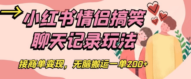 小红书情侣搞笑聊天记录玩法，接商单变现，无脑搬运一单200+【揭秘】-第一资源网