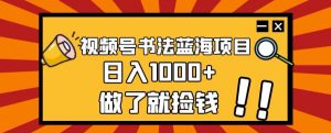 视频号书法蓝海项目,玩法简单,日入1000+【揭秘】-第一资源网