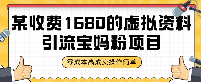 某收费1680的虚拟资料引流宝妈粉项目，零成本无脑操作，成交率非常高（教程+资料）【揭秘】-第一资源网