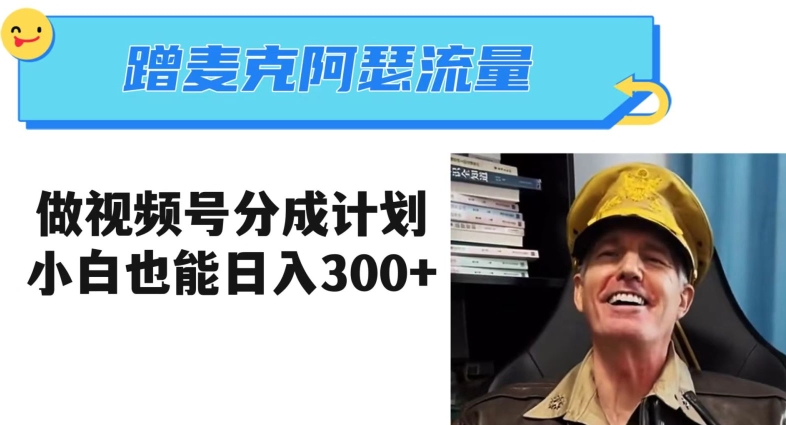 蹭麦克阿瑟热点，做视频号分成计划，小白三分钟一条日入300+【揭秘】-第一资源网