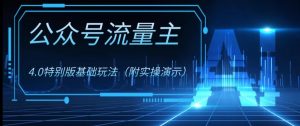 公众号流量主4.0特别版玩法,0成本0门槛项目(付实操演示)【揭秘】-第一资源网