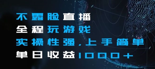 不露脸直播全程玩游戏，实操性强，上手简单，单日收益1000+【揭秘】-第一资源网
