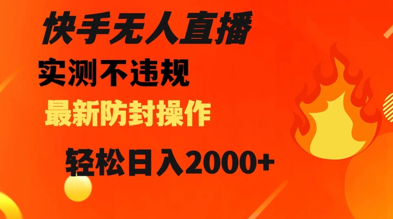 快手无人直播，不违规搭配最新的防封操作，轻松日入2000+【揭秘】-第一资源网