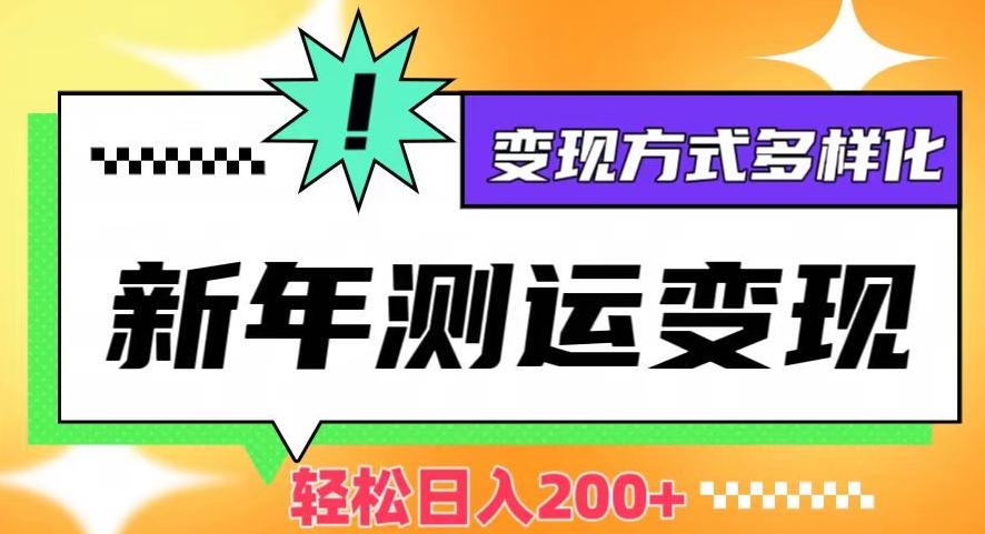 新年运势测试变现，日入200+，几分钟一条作品，变现方式多样化【揭秘】-第一资源网