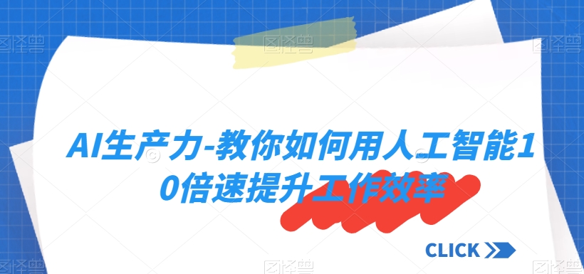 AI生产力-教你如何用人工智能10倍速提升工作效率-第一资源网