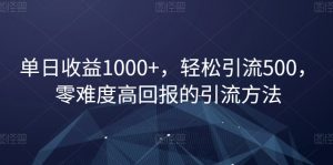 单日收益1000+,轻松引流500,零难度高回报的引流方法【揭秘】-第一资源网