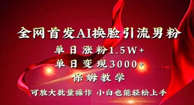 全网首发Ai换脸引流男粉，单日涨粉1.5w+，单日变现3000+，小白也能轻松上手拿结果【揭秘】-第一资源网