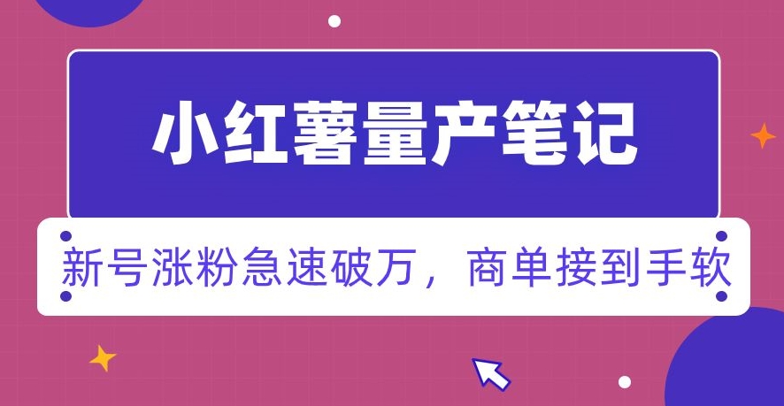 小红书量产笔记，一分种一条笔记，新号涨粉急速破万，新黑马赛道，商单接到手软【揭秘】-第一资源网