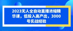 2023无人全自动直播浓缩精华课,低投入高产出,3000号实战经验-第一资源网