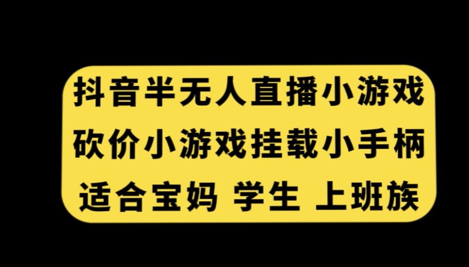 抖音半无人直播砍价小游戏，挂载游戏小手柄，适合宝妈学生上班族【揭秘】-第一资源网