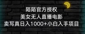陌陌官方授权美女无人直播电影,卖写真日入1000+小白入手项目【揭秘】-第一资源网