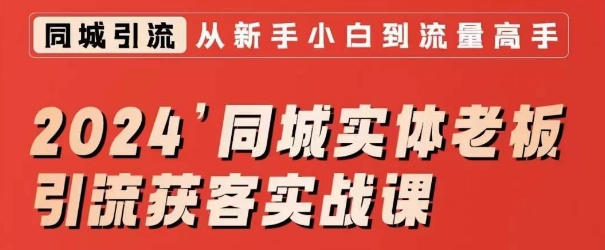 2024同城实体老板引流获客实战课，同城短视频·同城直播·实体店投放·问题答疑-第一资源网