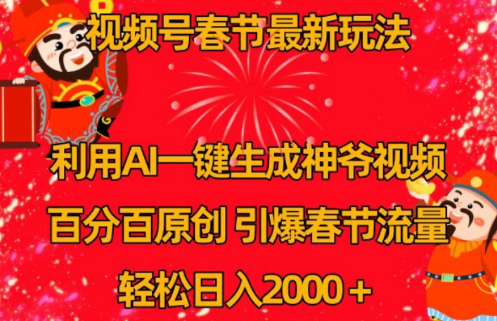 视频号春节最新玩法，利用AI一键生成财神爷视频，百分百原创，引爆春节流量，轻松日入2000＋【揭秘】-第一资源网