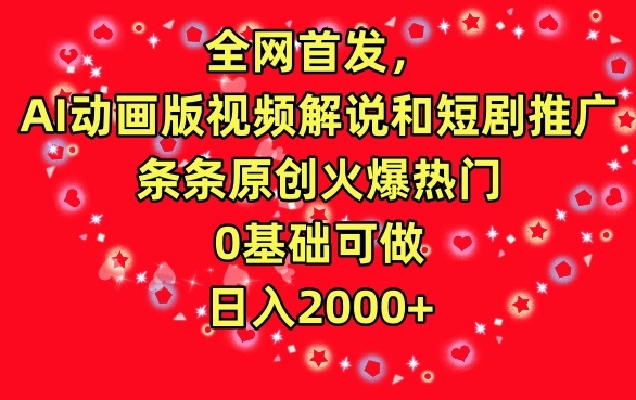 全网首发，AI动画版视频解说和短剧推广，条条原创火爆热门，0基础可做，日入2000+【揭秘】-第一资源网