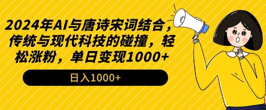 2024年AI与唐诗宋词结合，传统与现代科技的碰撞，轻松涨粉，单日变现1000+【揭秘】-第一资源网