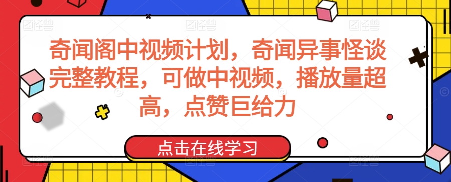 奇闻阁中视频计划，奇闻异事怪谈完整教程，可做中视频，播放量超高，点赞巨给力-第一资源网