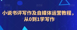 小说书评写作及自媒体运营教程,从0到1学写作-第一资源网