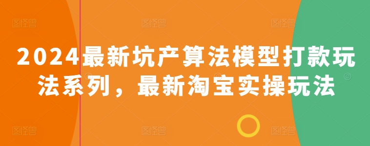 2024最新坑产算法模型打款玩法系列，最新淘宝实操玩法-第一资源网
