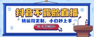 抖音不露脸直播,转运符定制,小白秒上手,音浪收到手软【揭秘】-第一资源网