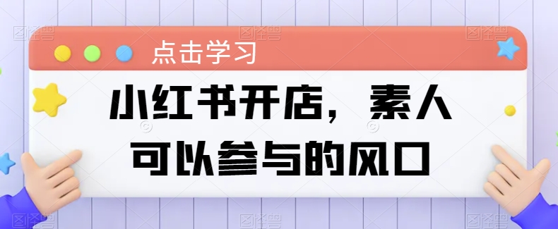 小红书开店，素人可以参与的风口-第一资源网