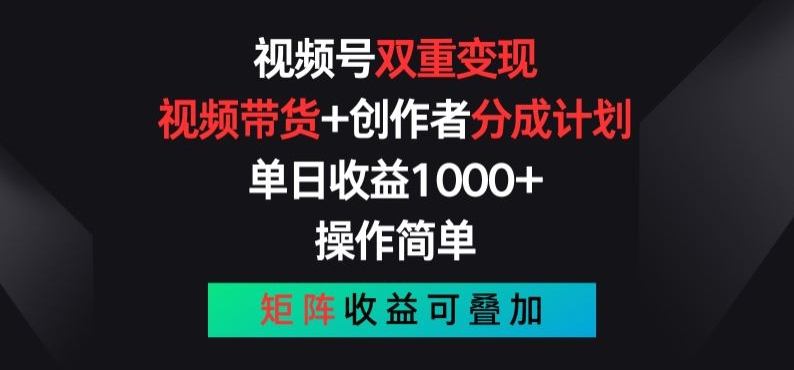 视频号双重变现，视频带货+创作者分成计划 , 操作简单，矩阵收益叠加【揭秘】-第一资源网