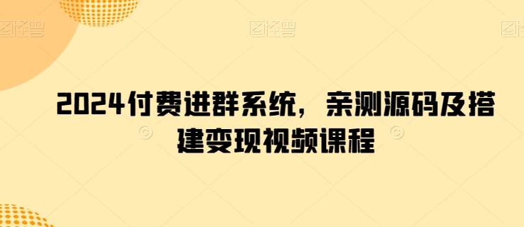 2024付费进群系统，亲测源码及搭建变现视频课程-第一资源网