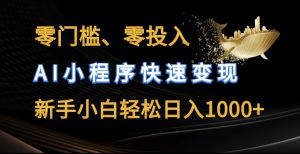 零门槛零投入,AI小程序快速变现,新手小白轻松日入几张【揭秘】-第一资源网