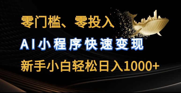 零门槛零投入，AI小程序快速变现，新手小白轻松日入几张【揭秘】-第一资源网